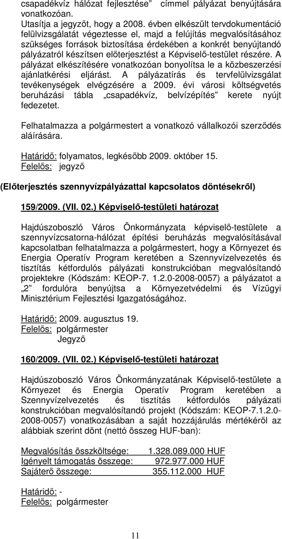 a Képviselı-testület részére. A pályázat elkészítésére vonatkozóan bonyolítsa le a közbeszerzési ajánlatkérési eljárást. A pályázatírás és tervfelülvizsgálat tevékenységek elvégzésére a 2009.