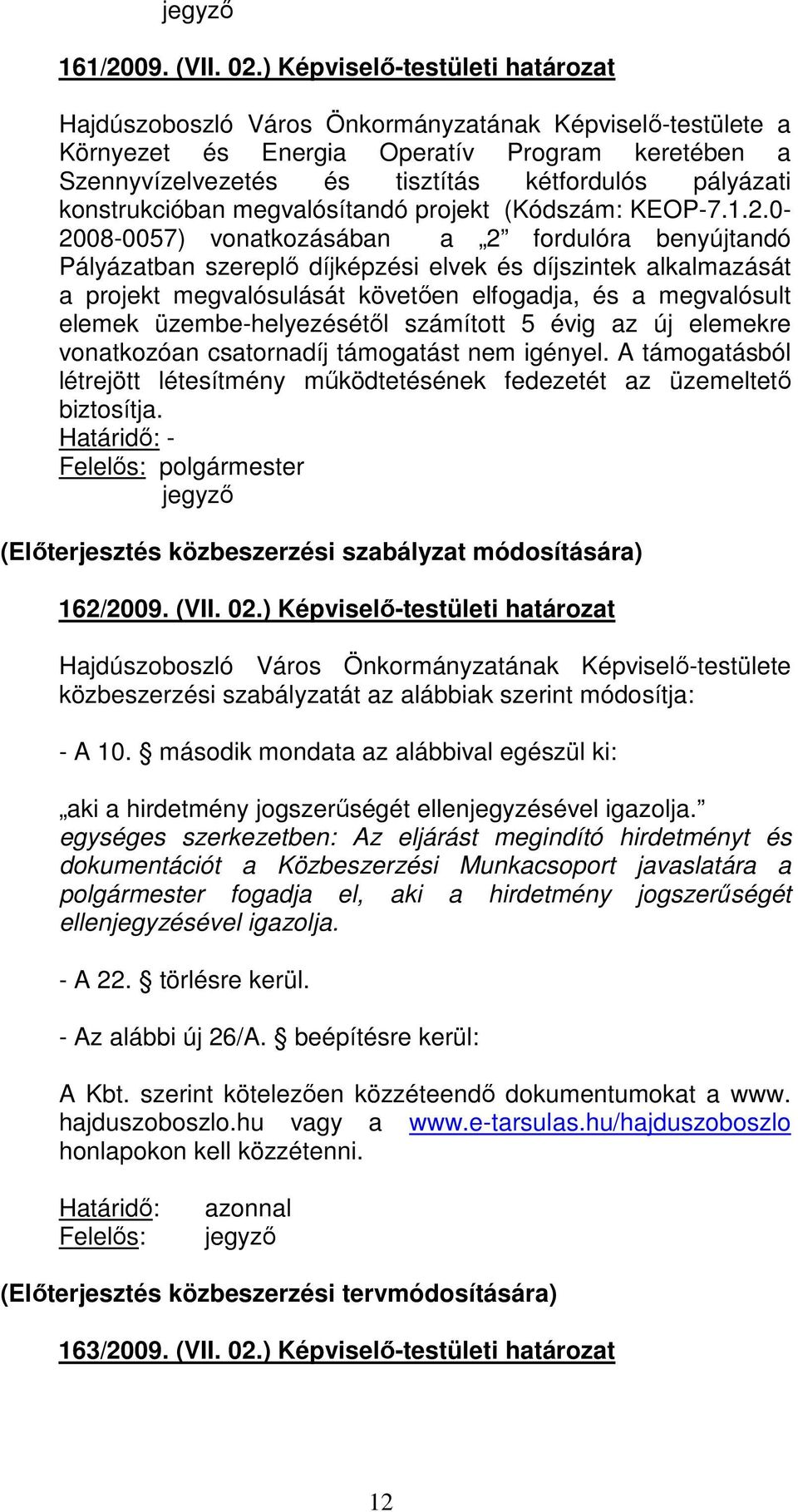 0-2008-0057) vonatkozásában a 2 fordulóra benyújtandó Pályázatban szereplı díjképzési elvek és díjszintek alkalmazását a projekt megvalósulását követıen elfogadja, és a megvalósult elemek