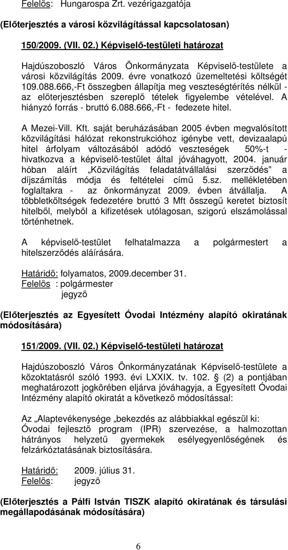 666,-Ft összegben állapítja meg veszteségtérítés nélkül - az elıterjesztésben szereplı tételek figyelembe vételével. A hiányzó forrás - bruttó 6.088.666,-Ft - fedezete hitel. A Mezei-Vill. Kft.