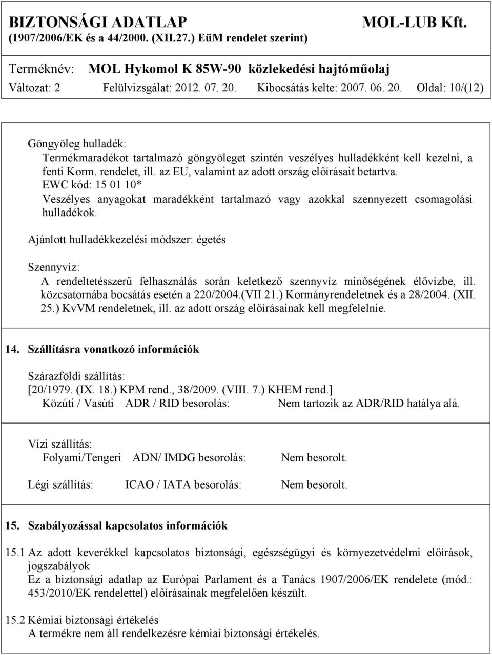 Ajánlott hulladékkezelési módszer: égetés Szennyvíz: A rendeltetésszerű felhasználás során keletkező szennyvíz minőségének élővízbe, ill. közcsatornába bocsátás esetén a 220/2004.(VII 21.