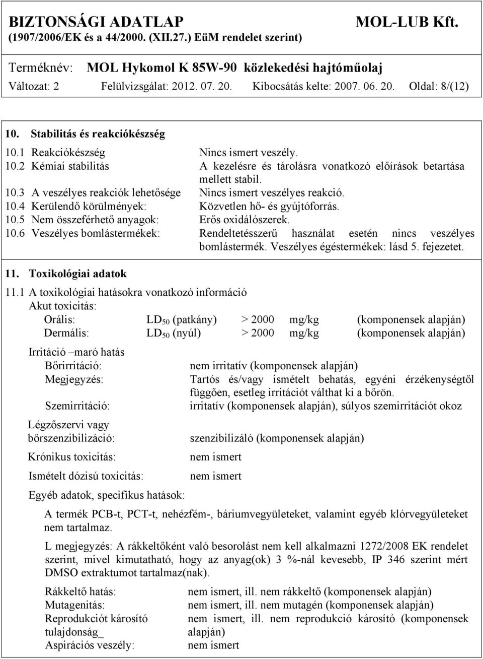 Veszélyes égéstermékek: lásd 5. fejezetet. 11. Toxikológiai adatok 11.