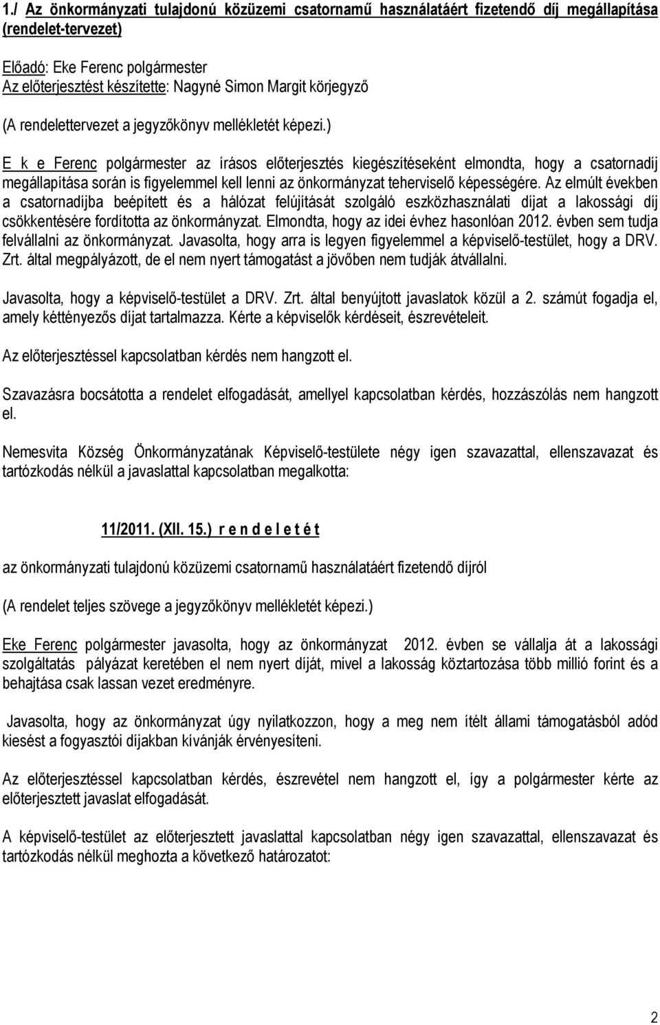 ) E k e Ferenc polgármester az írásos előterjesztés kiegészítéseként elmondta, hogy a csatornadíj megállapítása során is figyelemmel kell lenni az önkormányzat teherviselő képességére.