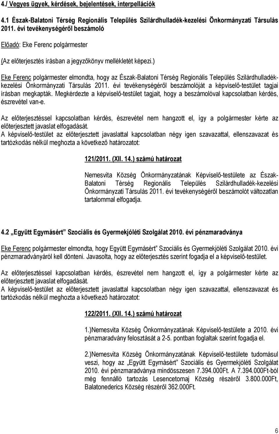 ) Eke Ferenc polgármester elmondta, hogy az Észak-Balatoni Térség Regionális Település Szilárdhulladékkezelési Önkormányzati Társulás 2011.