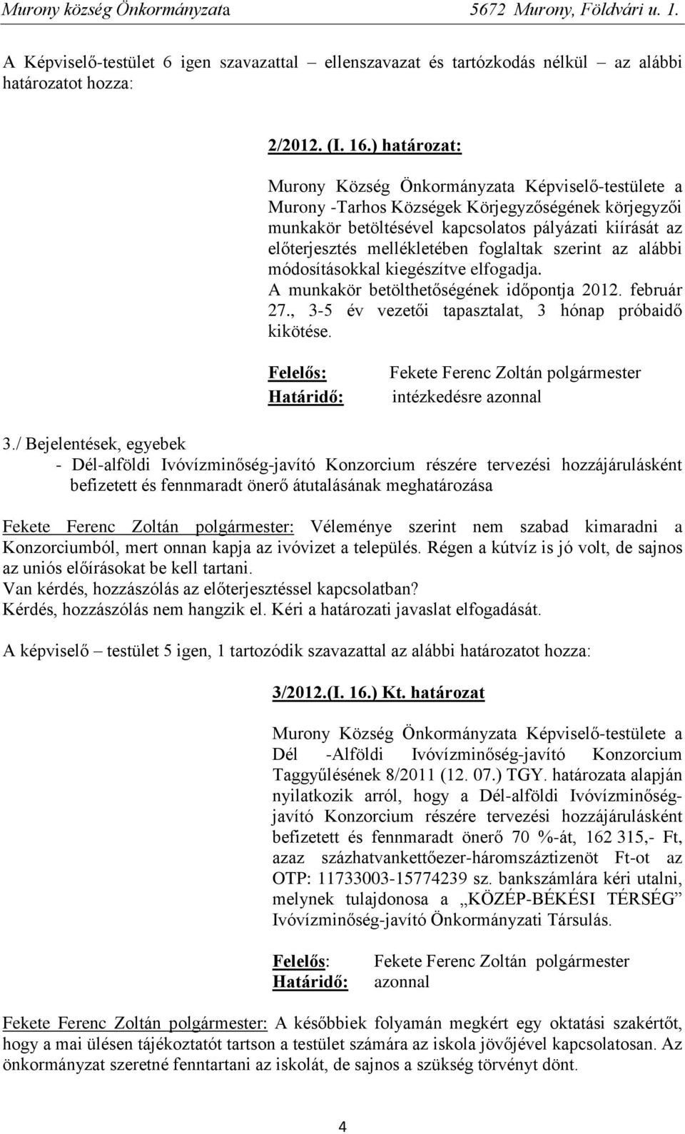 foglaltak szerint az alábbi módosításokkal kiegészítve elfogadja. A munkakör betölthetőségének időpontja 2012. február 27., 3-5 év vezetői tapasztalat, 3 hónap próbaidő kikötése.