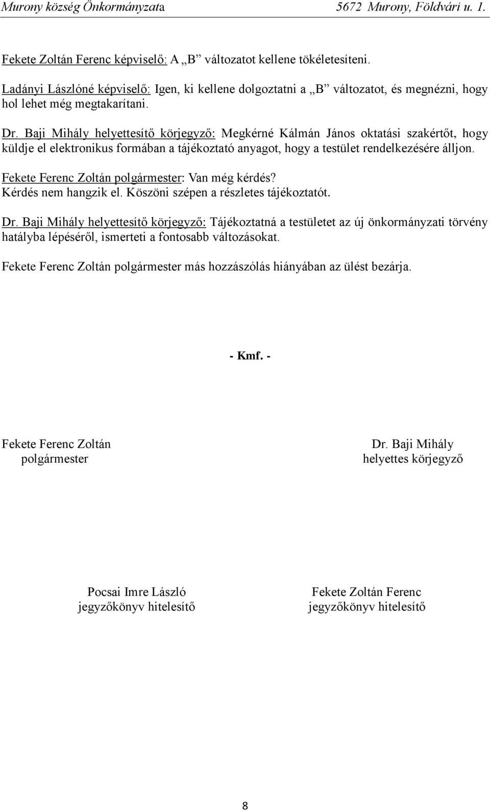 : Megkérné Kálmán János oktatási szakértőt, hogy küldje el elektronikus formában a tájékoztató anyagot, hogy a testület rendelkezésére álljon. : Van még kérdés? Kérdés nem hangzik el.