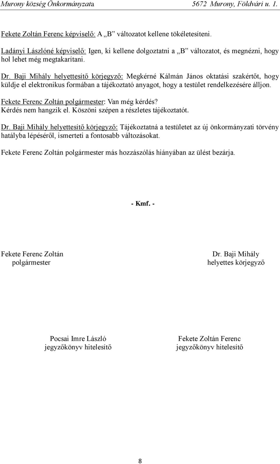 : Megkérné Kálmán János oktatási szakértőt, hogy küldje el elektronikus formában a tájékoztató anyagot, hogy a testület rendelkezésére álljon. : Van még kérdés? Kérdés nem hangzik el.