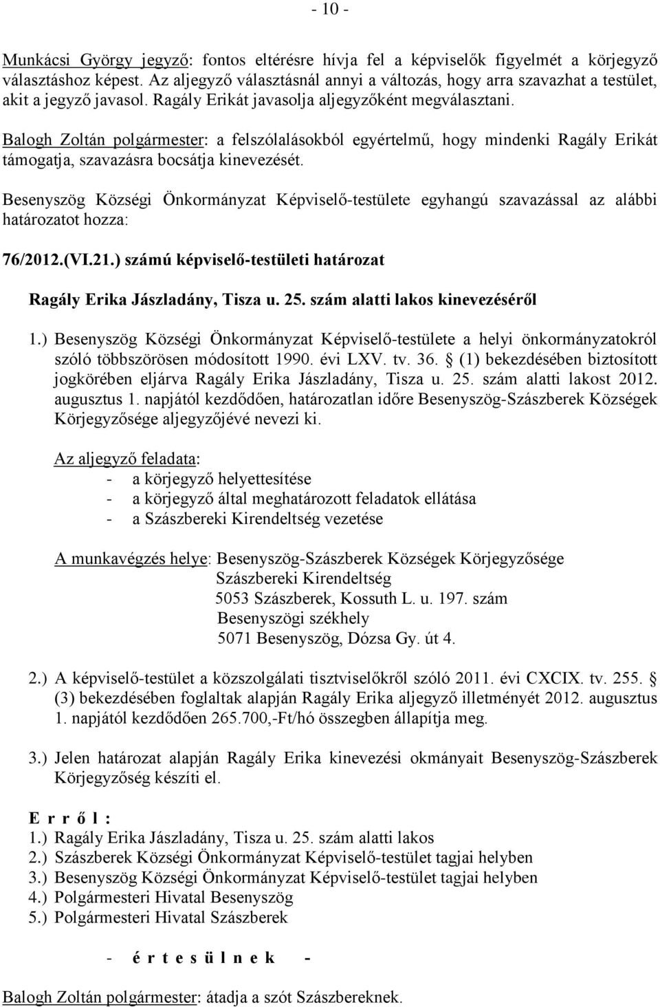 Balogh Zoltán : a felszólalásokból egyértelmű, hogy mindenki Ragály Erikát támogatja, szavazásra bocsátja kinevezését.