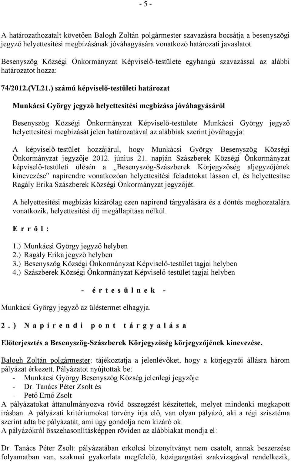 ) számú képviselő-testületi határozat Munkácsi György jegyző helyettesítési megbízása jóváhagyásáról Besenyszög Községi Önkormányzat Képviselő-testülete Munkácsi György jegyző helyettesítési