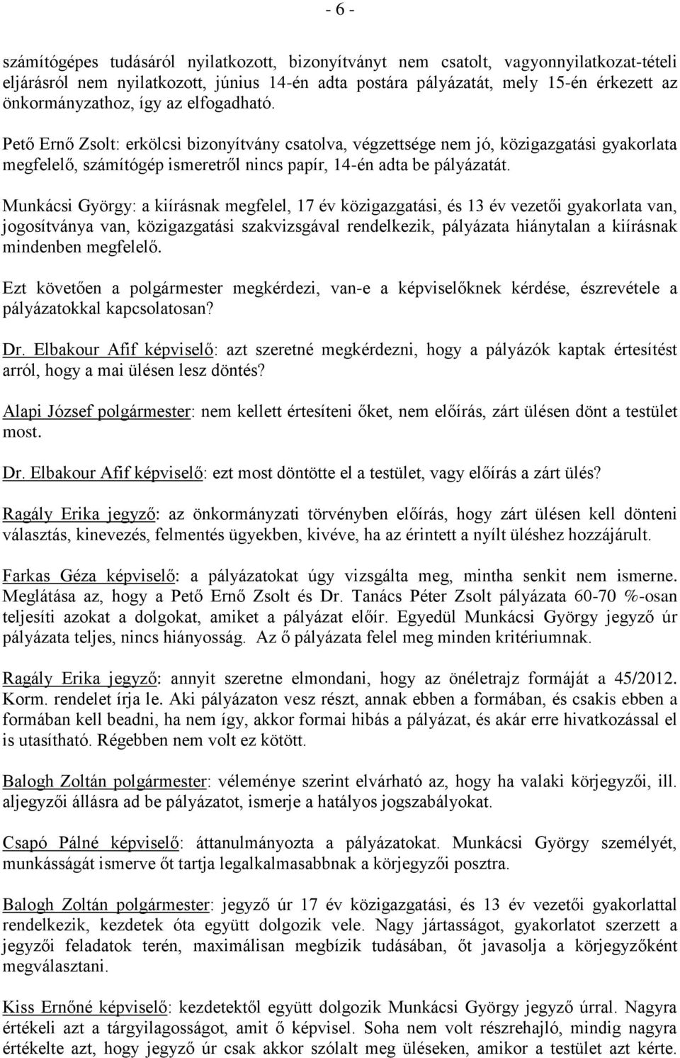 Pető Ernő Zsolt: erkölcsi bizonyítvány csatolva, végzettsége nem jó, közigazgatási gyakorlata megfelelő, számítógép ismeretről nincs papír, 14-én adta be pályázatát.