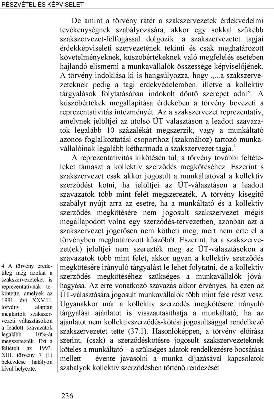 De amint a törvény rátér a szakszervezetek érdekvédelmi tevékenységnek szabályozására, akkor egy sokkal szűkebb szakszervezet-felfogással dolgozik: a szakszervezetet tagjai érdekképviseleti