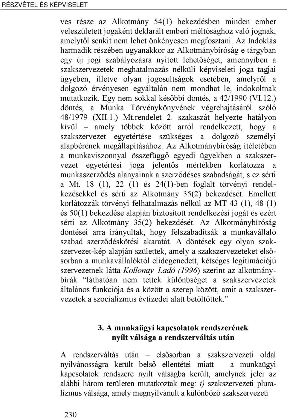 ügyében, illetve olyan jogosultságok esetében, amelyről a dolgozó érvényesen egyáltalán nem mondhat le, indokoltnak mutatkozik. Egy nem sokkal későbbi döntés, a 42/1990 (VI.12.