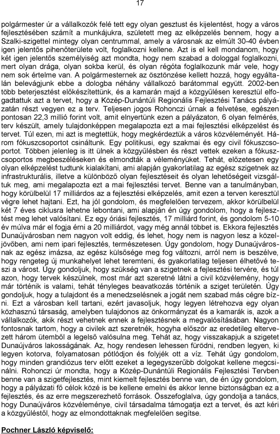 Azt is el kell mondanom, hogy két igen jelentős személyiség azt mondta, hogy nem szabad a dologgal foglalkozni, mert olyan drága, olyan sokba kerül, és olyan régóta foglalkozunk már vele, hogy nem