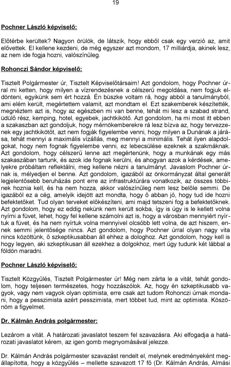 Azt gondolom, hogy Pochner úrral mi ketten, hogy milyen a vízrendezésnek a célszerű megoldása, nem fogjuk eldönteni, egyikünk sem ért hozzá.