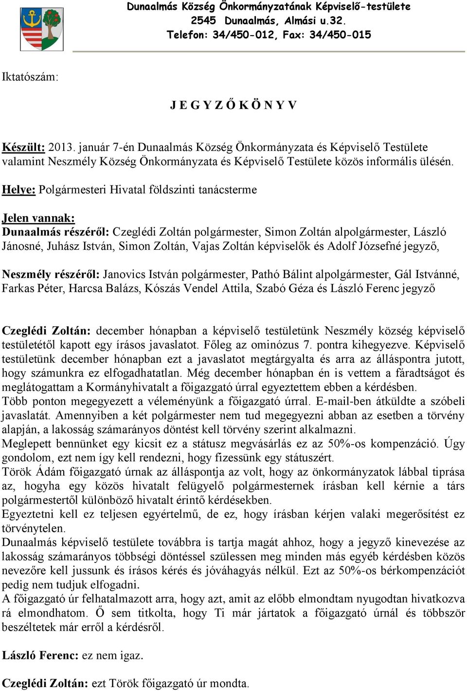 Helye: Polgármesteri Hivatal földszinti tanácsterme Jelen vannak: Dunaalmás részéről: Czeglédi Zoltán polgármester, Simon Zoltán alpolgármester, László Jánosné, Juhász István, Simon Zoltán, Vajas