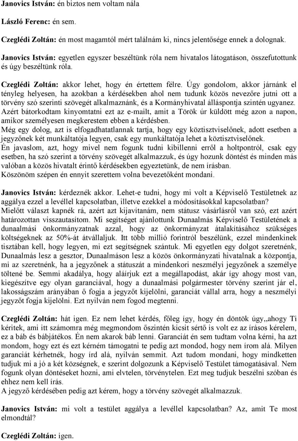 Úgy gondolom, akkor járnánk el tényleg helyesen, ha azokban a kérdésekben ahol nem tudunk közös nevezőre jutni ott a törvény szó szerinti szövegét alkalmaznánk, és a Kormányhivatal álláspontja