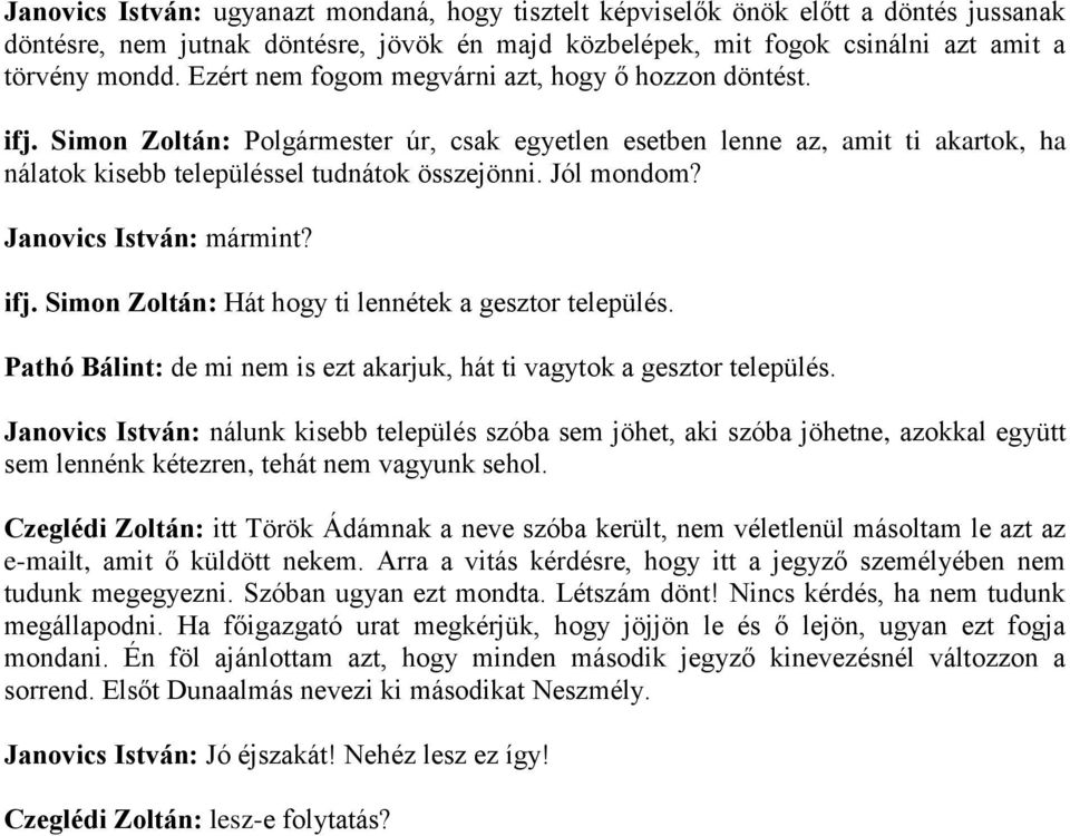 Jól mondom? Janovics István: mármint? ifj. Simon Zoltán: Hát hogy ti lennétek a gesztor település. Pathó Bálint: de mi nem is ezt akarjuk, hát ti vagytok a gesztor település.