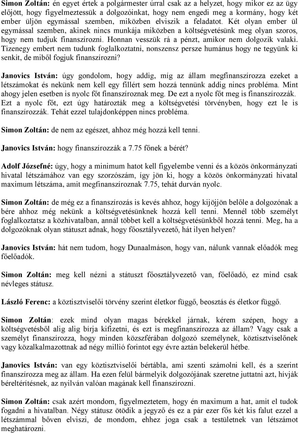 Honnan vesszük rá a pénzt, amikor nem dolgozik valaki. Tizenegy embert nem tudunk foglalkoztatni, nonszensz persze humánus hogy ne tegyünk ki senkit, de miből fogjuk finanszírozni?