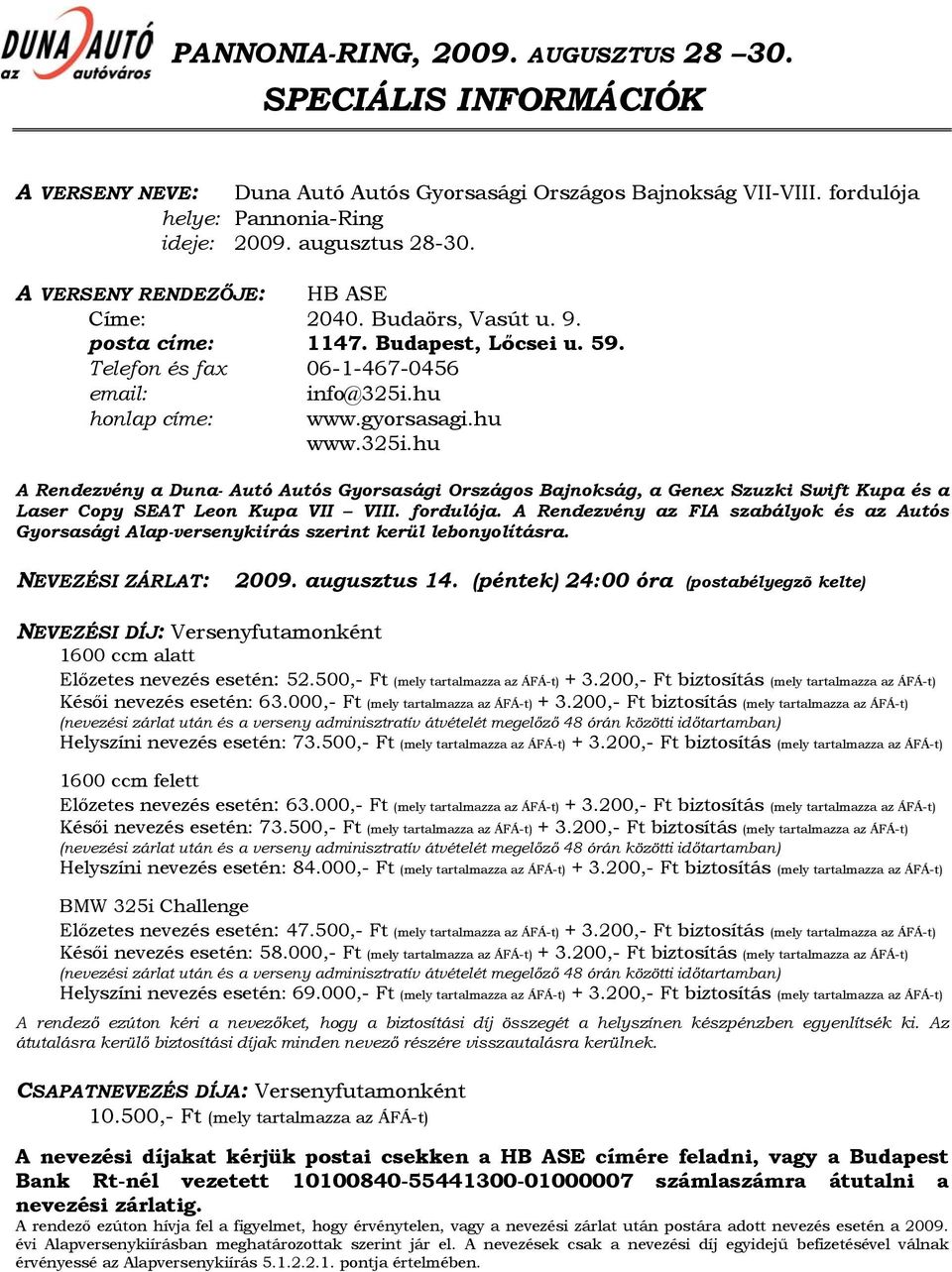 hu honlap címe: www.gyorsasagi.hu www.325i.hu A Rendezvény a Duna- Autó Autós Gyorsasági Országos Bajnokság, a Genex Szuzki Swift Kupa és a Laser Copy SAT Leon Kupa VII VIII. fordulója.