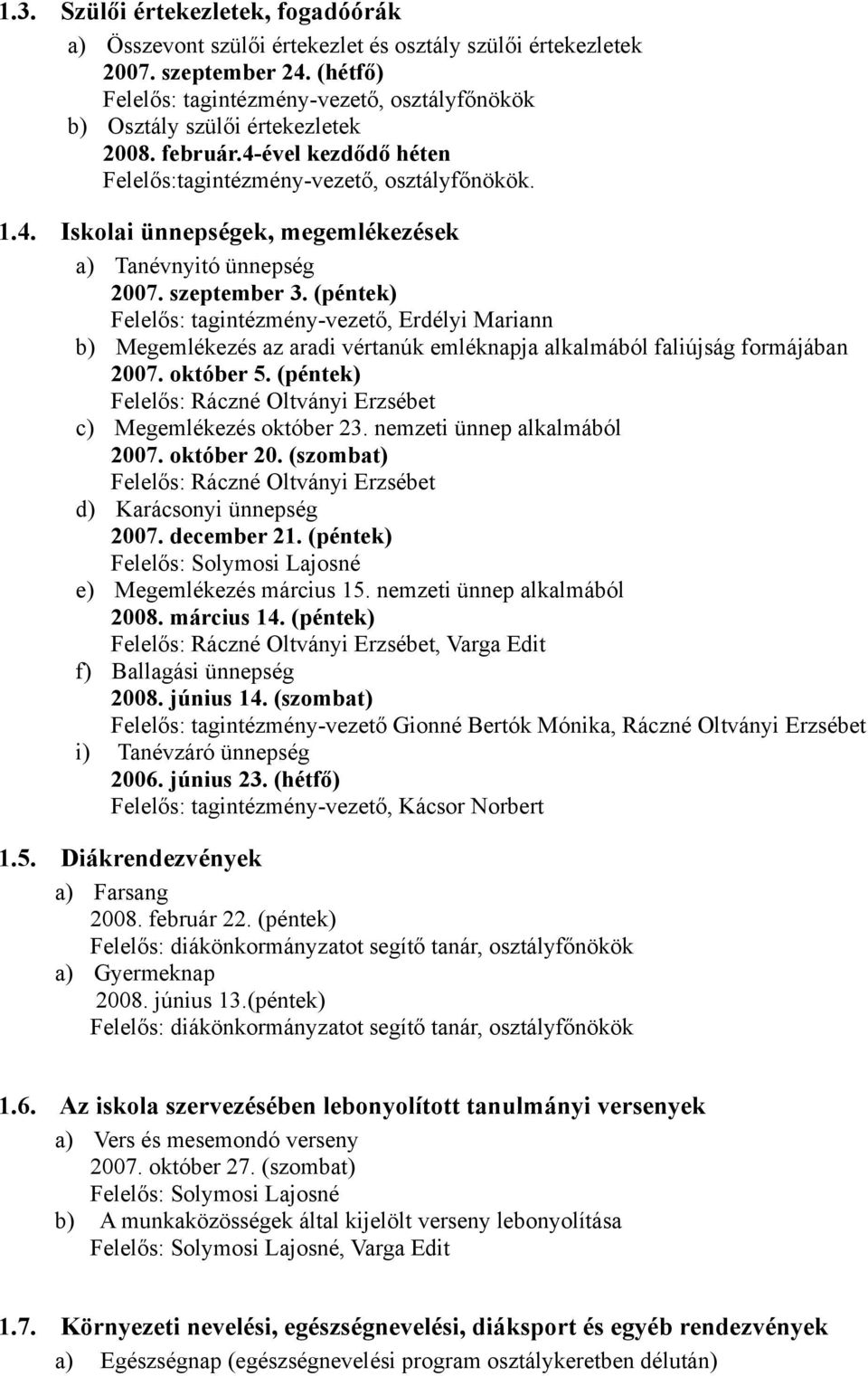 (péntek), Erdélyi Mariann b) Megemlékezés az aradi vértanúk emléknapja alkalmából faliújság formájában 2007. október 5. (péntek) Felelős: Ráczné Oltványi Erzsébet c) Megemlékezés október 23.