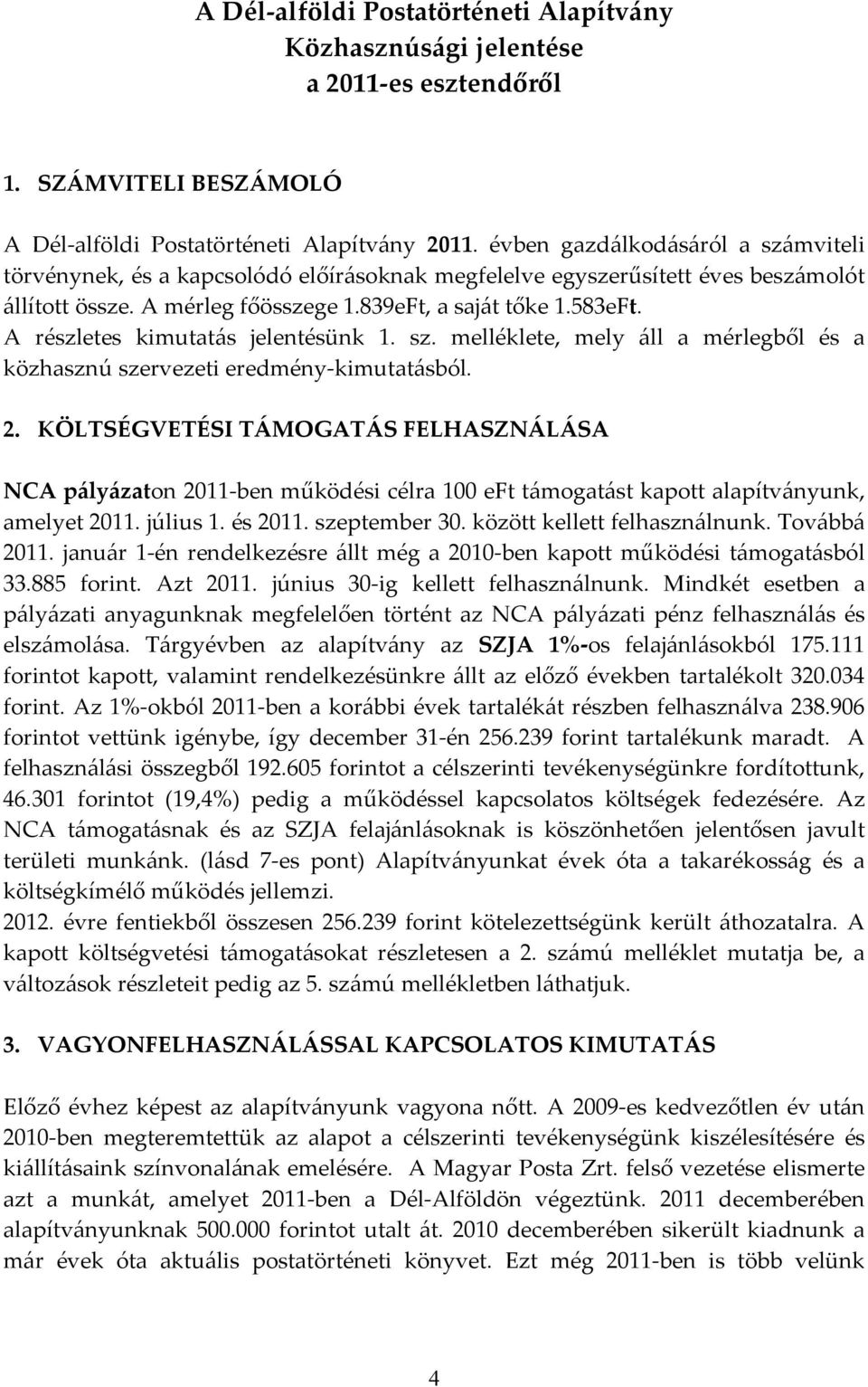 A részletes kimutatás jelentésünk 1. sz. melléklete, mely áll a mérlegből és a közhasznú szervezeti eredmény kimutatásból. 2.