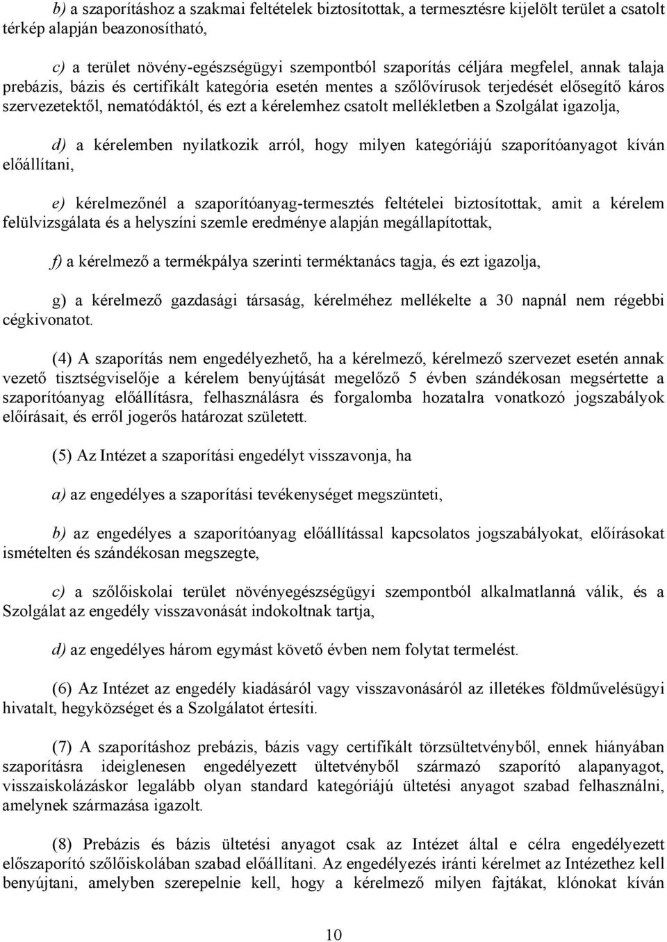 Szolgálat igazolja, d) a kérelemben nyilatkozik arról, hogy milyen kategóriájú szaporítóanyagot kíván előállítani, e) kérelmezőnél a szaporítóanyag-termesztés feltételei biztosítottak, amit a kérelem