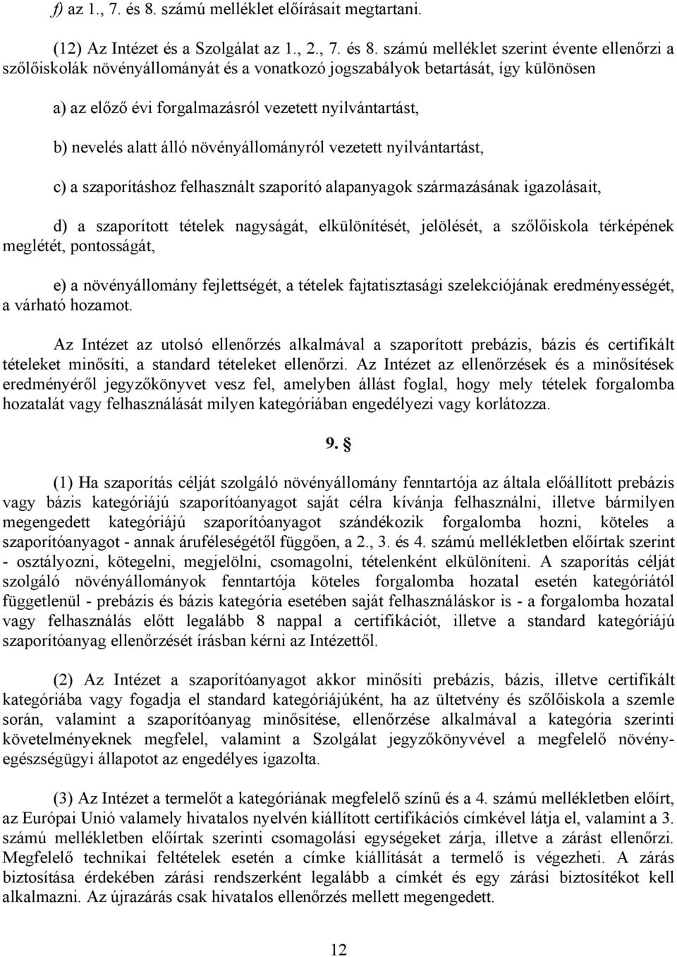 számú melléklet szerint évente ellenőrzi a szőlőiskolák növényállományát és a vonatkozó jogszabályok betartását, így különösen a) az előző évi forgalmazásról vezetett nyilvántartást, b) nevelés alatt