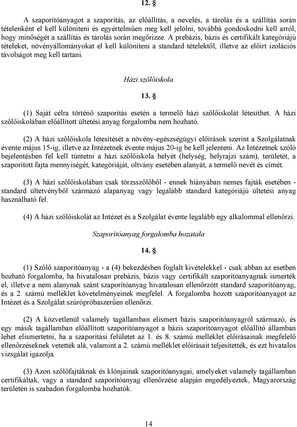 A prebázis, bázis és certifikált kategóriájú tételeket, növényállományokat el kell különíteni a standard tételektől, illetve az előírt izolációs távolságot meg kell tartani. Házi szőlőiskola 13.