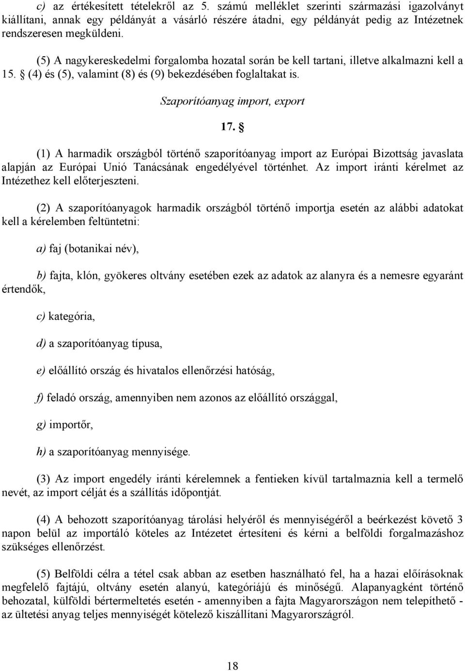 (1) A harmadik országból történő szaporítóanyag import az Európai Bizottság javaslata alapján az Európai Unió Tanácsának engedélyével történhet.