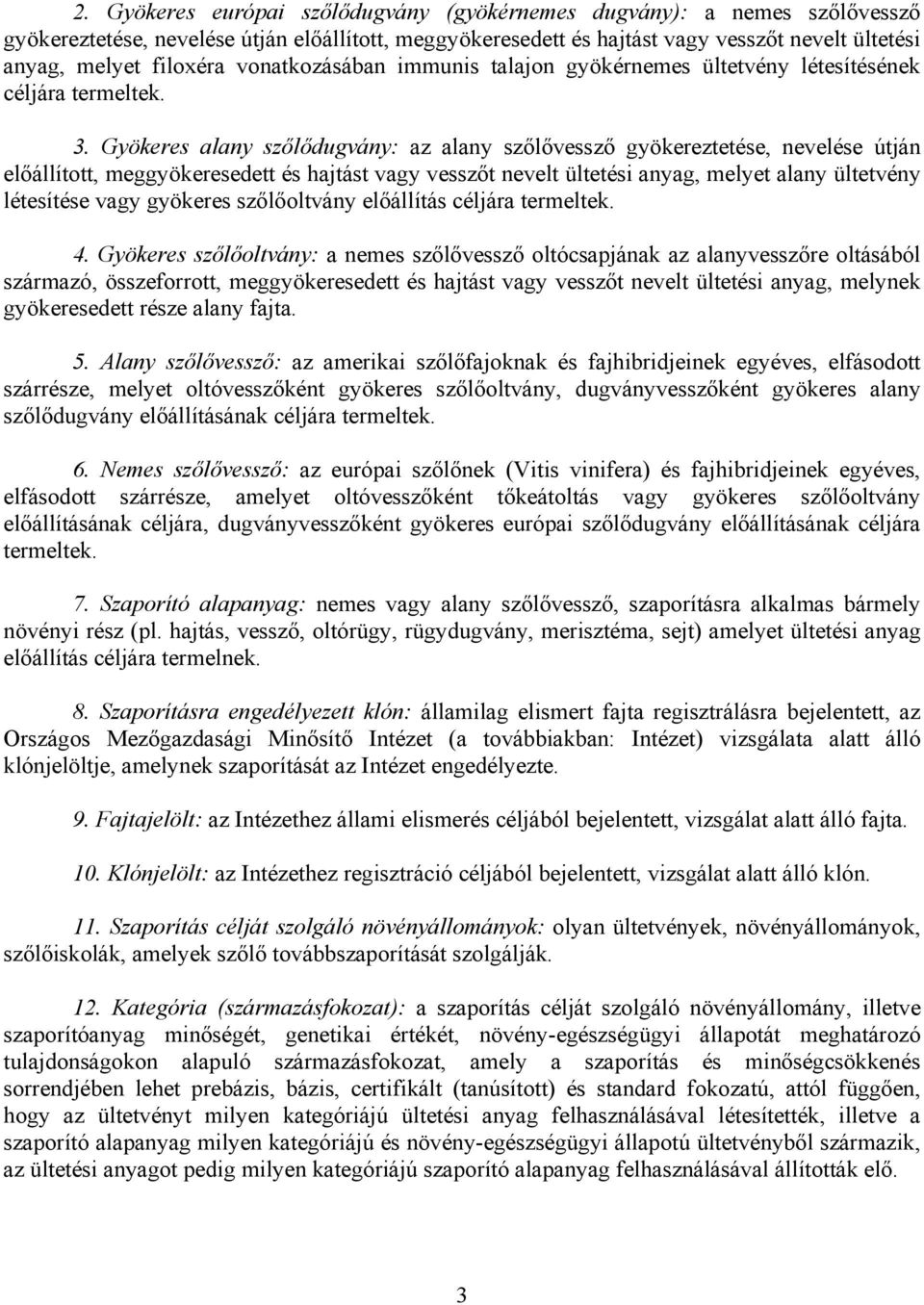 Gyökeres alany szőlődugvány: az alany szőlővessző gyökereztetése, nevelése útján előállított, meggyökeresedett és hajtást vagy vesszőt nevelt ültetési anyag, melyet alany ültetvény létesítése vagy