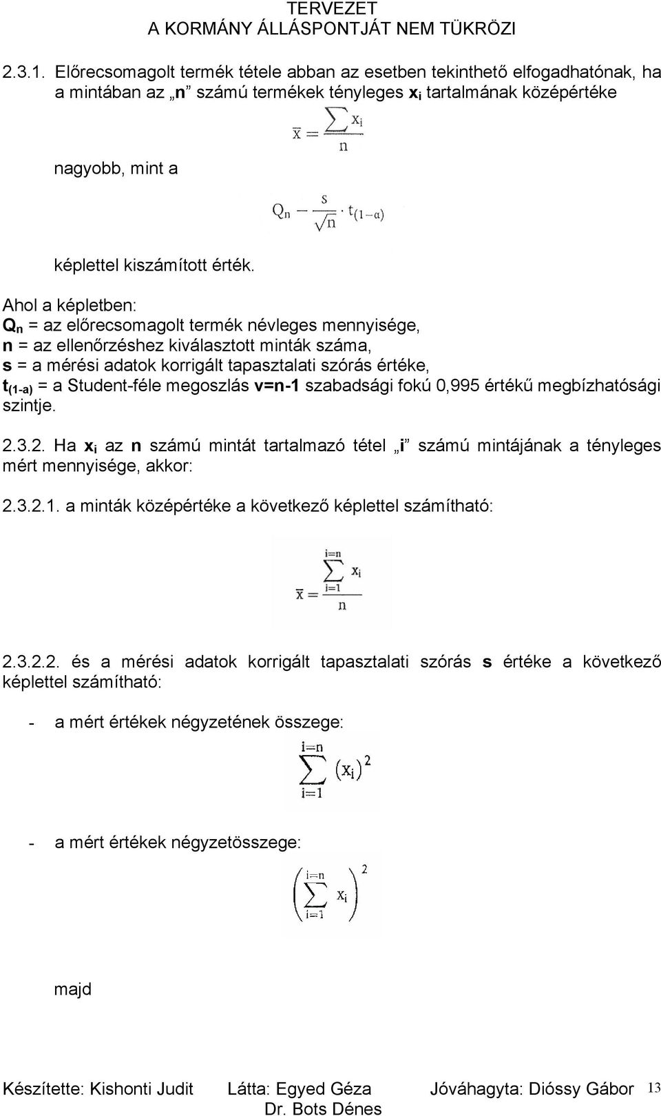 Student-féle megoszlás v=n-1 szabadsági fokú 0,995 értékű megbízhatósági szintje. 2.3.2. Ha x i az n számú mintát tartalmazó tétel i számú mintájának a tényleges mért mennyisége, akkor: 2.3.2.1. a minták középértéke a következő képlettel számítható: 2.