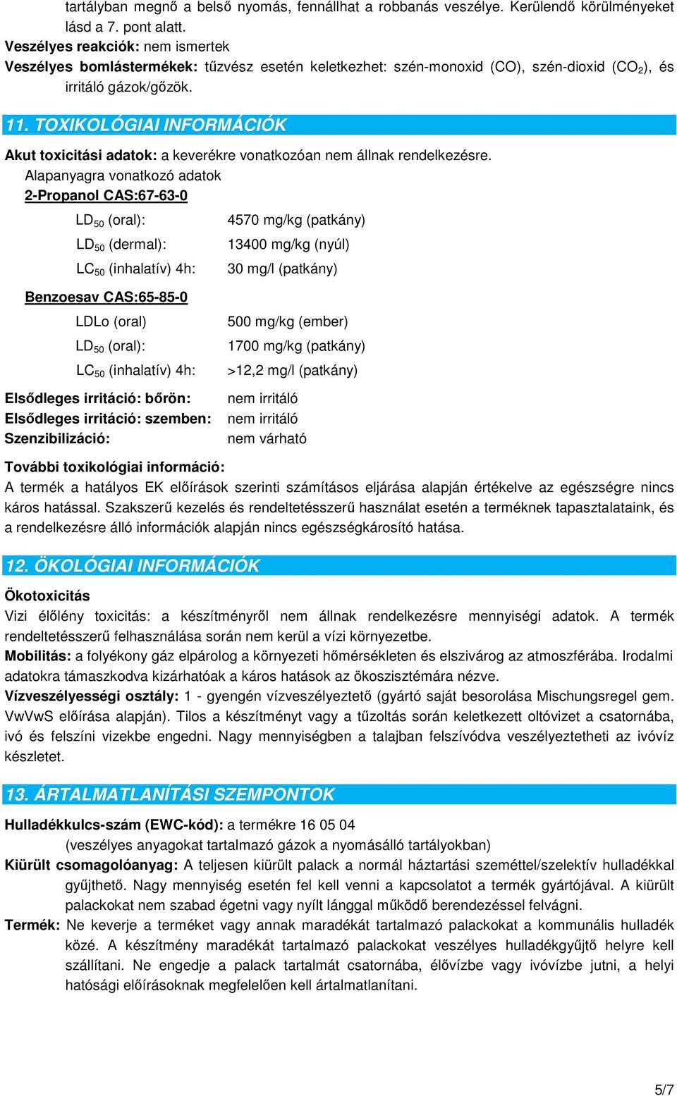 TOXIKOLÓGIAI INFORMÁCIÓK Akut toxicitási adatok: a keverékre vonatkozóan nem állnak rendelkezésre.