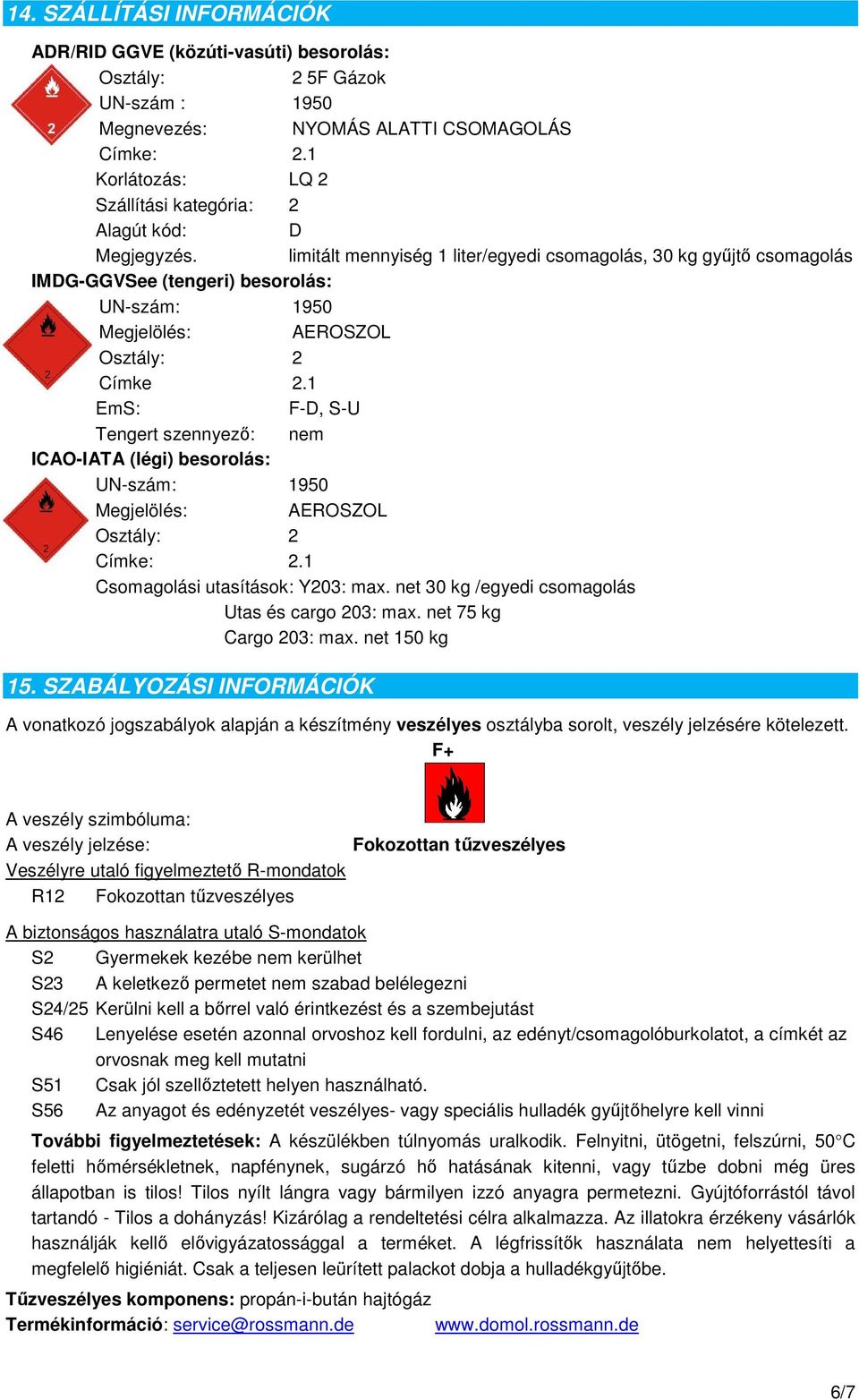 limitált mennyiség 1 liter/egyedi csomagolás, 30 kg gyűjtő csomagolás IMDG-GGVSee (tengeri) besorolás: UN-szám: 1950 Megjelölés: AEROSZOL Osztály: 2 Címke 2.