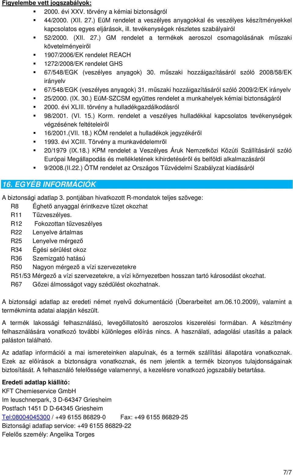 ) GM rendelet a termékek aeroszol csomagolásának műszaki követelményeiről 1907/2006/EK rendelet REACH 1272/2008/EK rendelet GHS 67/548/EGK (veszélyes anyagok) 30.