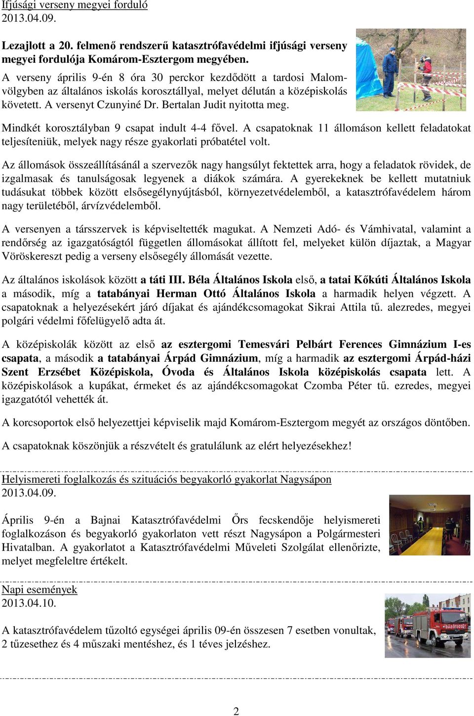 Bertalan Judit nyitotta meg. Mindkét korosztályban 9 csapat indult 4-4 fővel. A csapatoknak 11 állomáson kellett feladatokat teljesíteniük, melyek nagy része gyakorlati próbatétel volt.