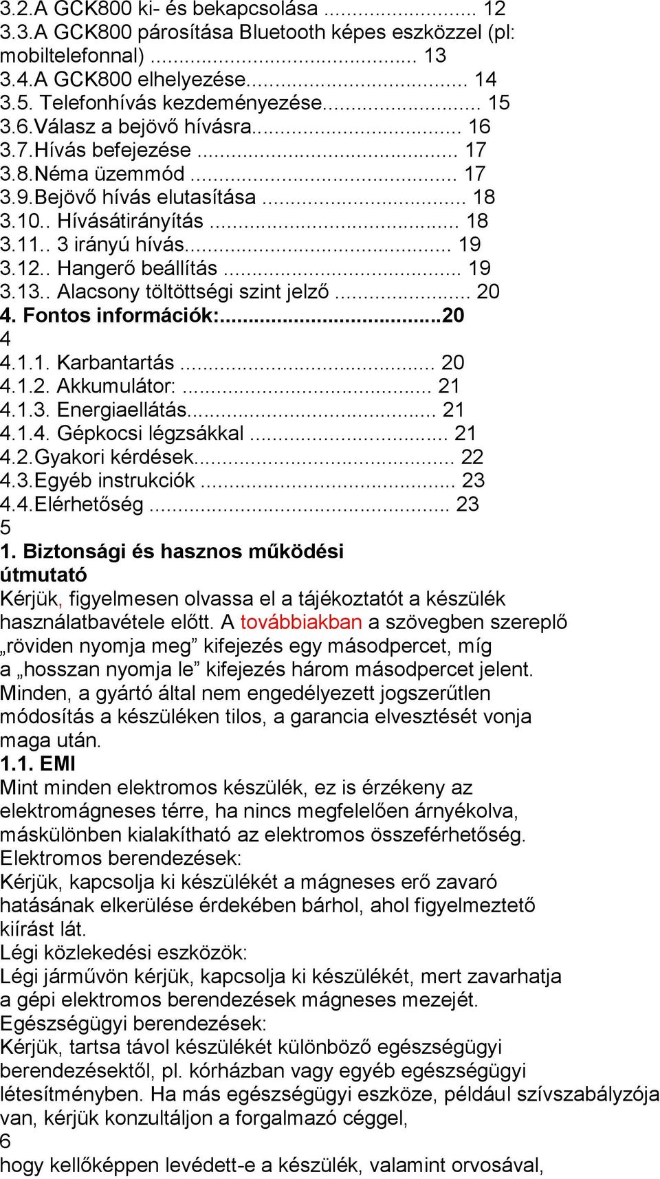 .. 19 3.13.. Alacsony töltöttségi szint jelző... 20 4. Fontos információk:...20 4 4.1.1. Karbantartás... 20 4.1.2. Akkumulátor:... 21 4.1.3. Energiaellátás... 21 4.1.4. Gépkocsi légzsákkal... 21 4.2.Gyakori kérdések.