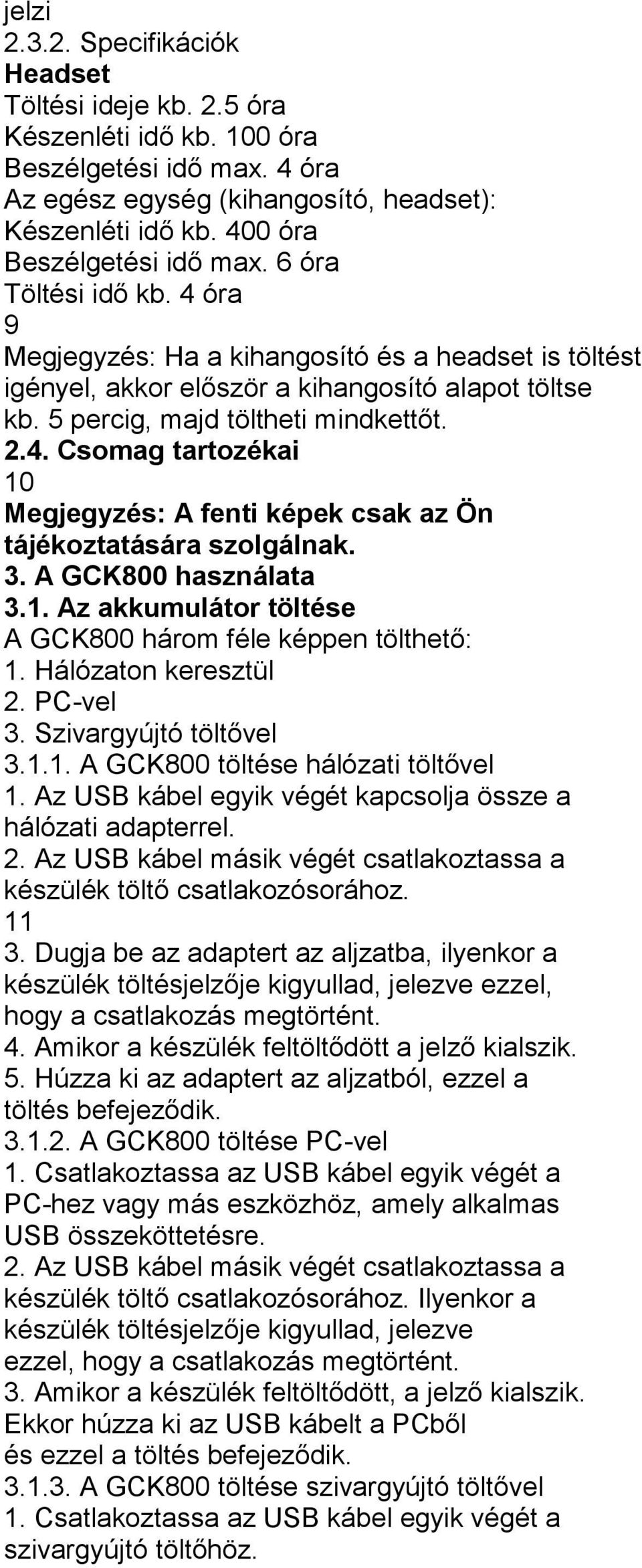 5 percig, majd töltheti mindkettőt. 2.4. Csomag tartozékai 10 Megjegyzés: A fenti képek csak az Ön tájékoztatására szolgálnak. 3. A GCK800 használata 3.1. Az akkumulátor töltése A GCK800 három féle képpen tölthető: 1.