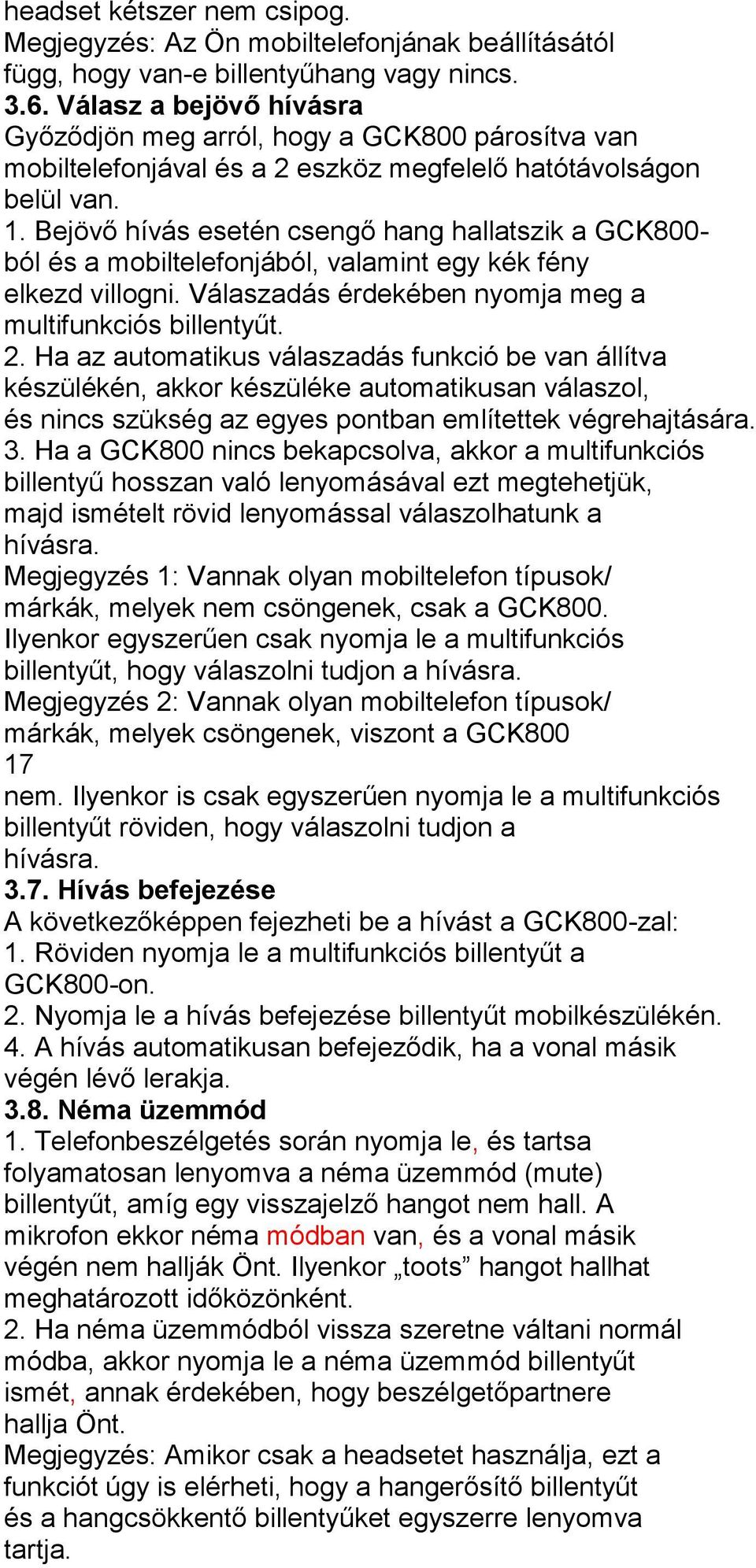 Bejövő hívás esetén csengő hang hallatszik a GCK800- ból és a mobiltelefonjából, valamint egy kék fény elkezd villogni. Válaszadás érdekében nyomja meg a multifunkciós billentyűt. 2.