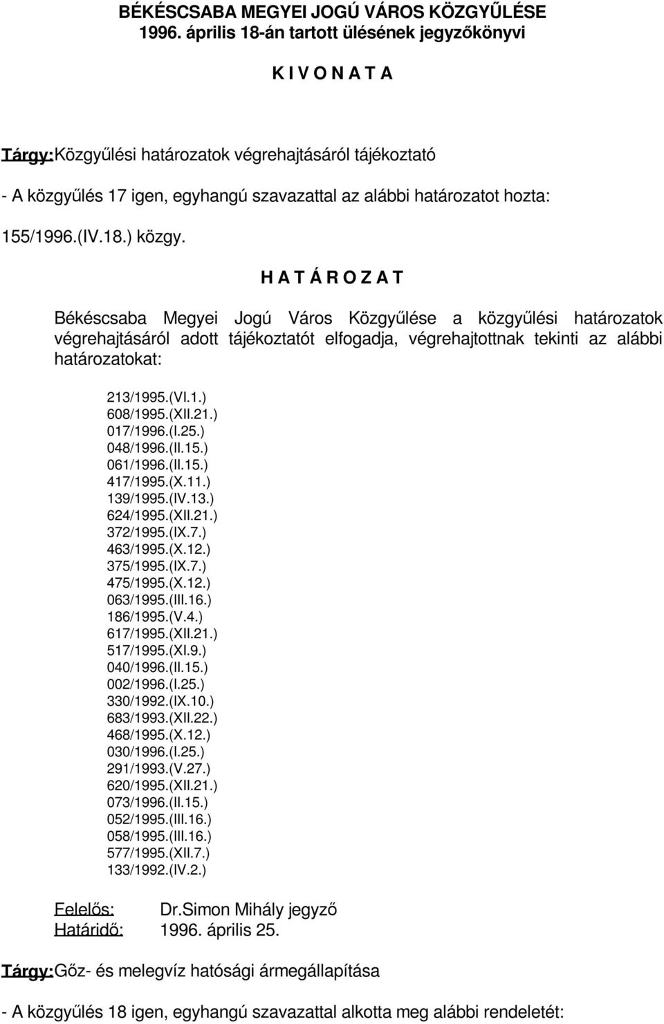 (IV.18.) közgy. Békéscsaba Megyei Jogú Város Közgyűlése a közgyűlési határozatok végrehajtásáról adott tájékoztatót elfogadja, végrehajtottnak tekinti az alábbi határozatokat: 213/1995.(VI.1.) 608/1995.