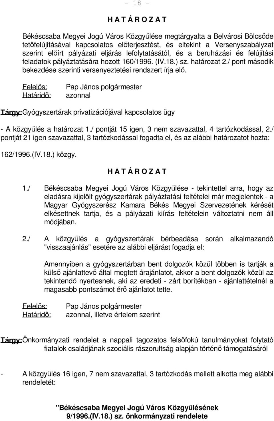 Felelős: Határidő: Pap János polgármester azonnal Tárgy: Gyógyszertárak privatizációjával kapcsolatos ügy - A közgyűlés a határozat 1./ pontját 15 igen, 3 nem szavazattal, 4 tartózkodással, 2.