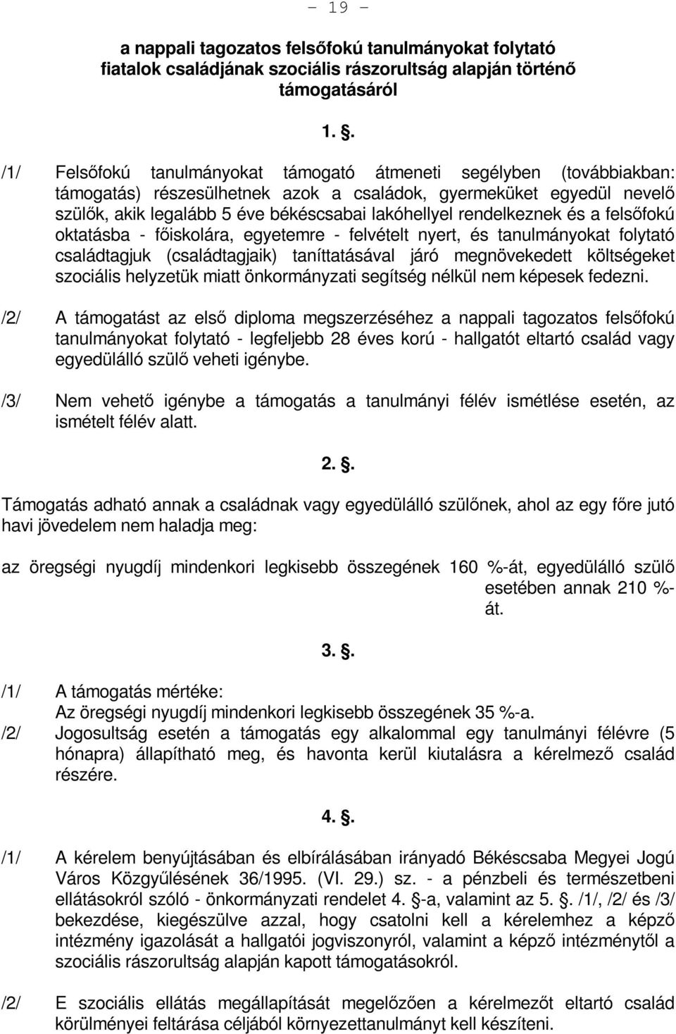 rendelkeznek és a felsőfokú oktatásba - főiskolára, egyetemre - felvételt nyert, és tanulmányokat folytató családtagjuk (családtagjaik) taníttatásával járó megnövekedett költségeket szociális