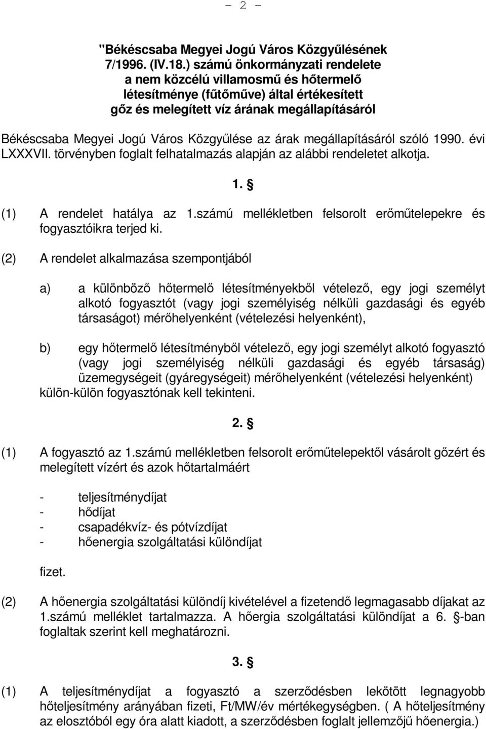 az árak megállapításáról szóló 1990. évi LXXXVII. törvényben foglalt felhatalmazás alapján az alábbi rendeletet alkotja. 1. (1) A rendelet hatálya az 1.