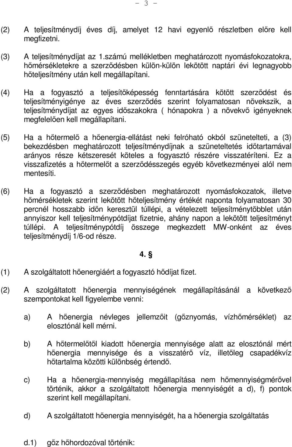 (4) Ha a fogyasztó a teljesítőképesség fenntartására kötött szerződést és teljesítményigénye az éves szerződés szerint folyamatosan növekszik, a teljesítménydíjat az egyes időszakokra ( hónapokra ) a