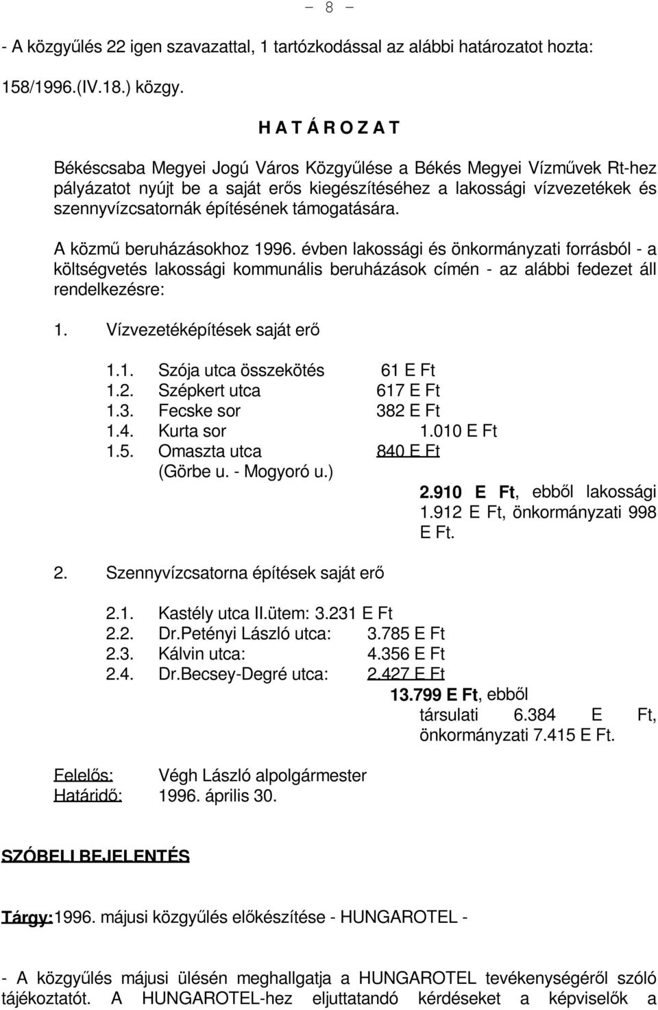 A közmű beruházásokhoz 1996. évben lakossági és önkormányzati forrásból - a költségvetés lakossági kommunális beruházások címén - az alábbi fedezet áll rendelkezésre: 1.