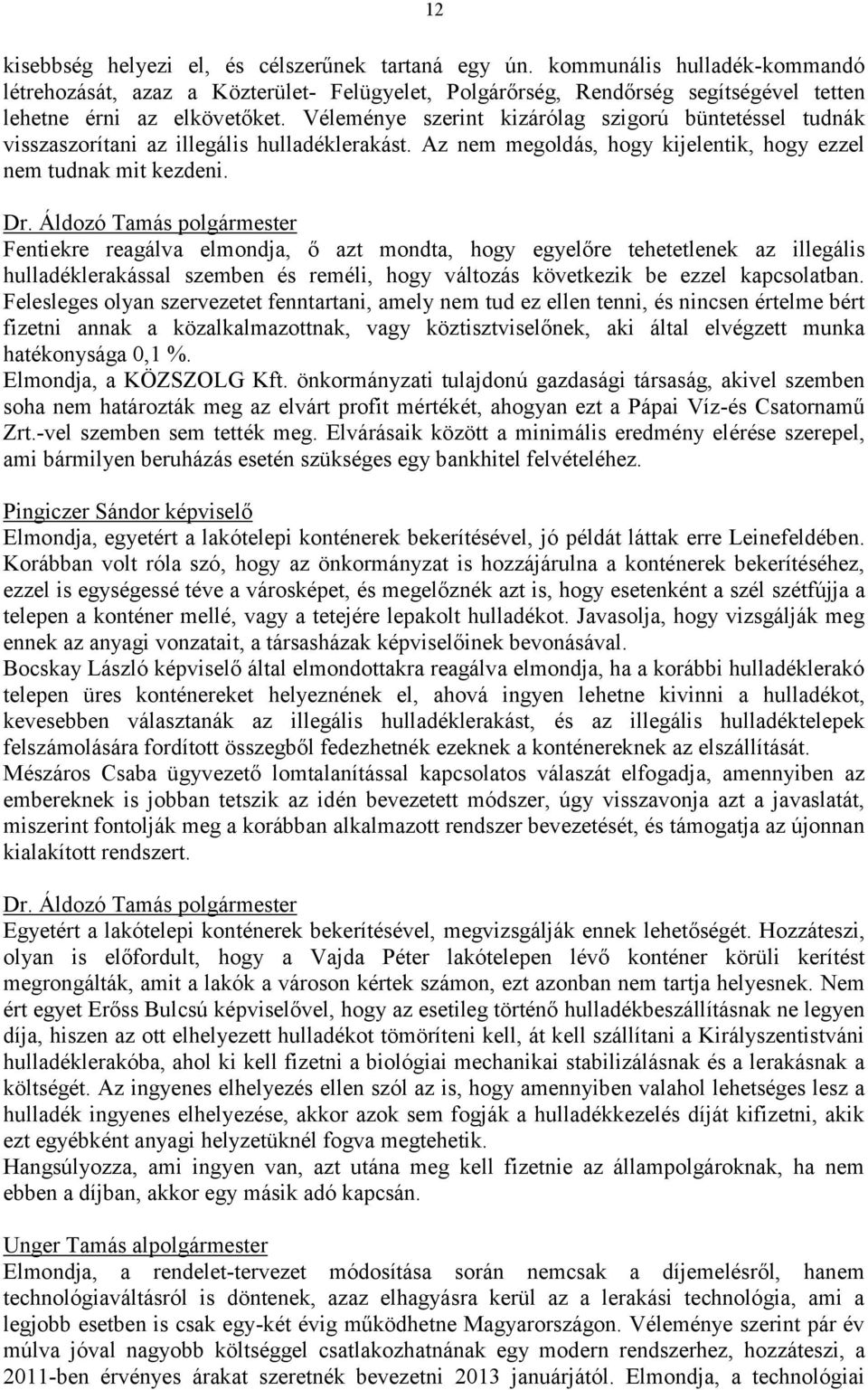 Véleménye szerint kizárólag szigorú büntetéssel tudnák visszaszorítani az illegális hulladéklerakást. Az nem megoldás, hogy kijelentik, hogy ezzel nem tudnak mit kezdeni.