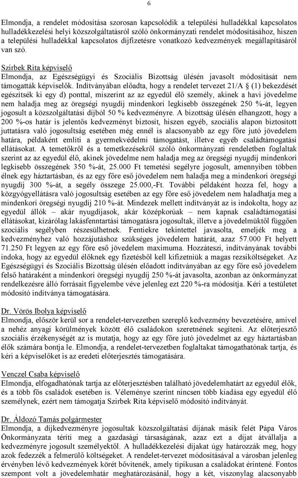 Szirbek Rita képviselő Elmondja, az Egészségügyi és Szociális Bizottság ülésén javasolt módosítását nem támogatták képviselők.