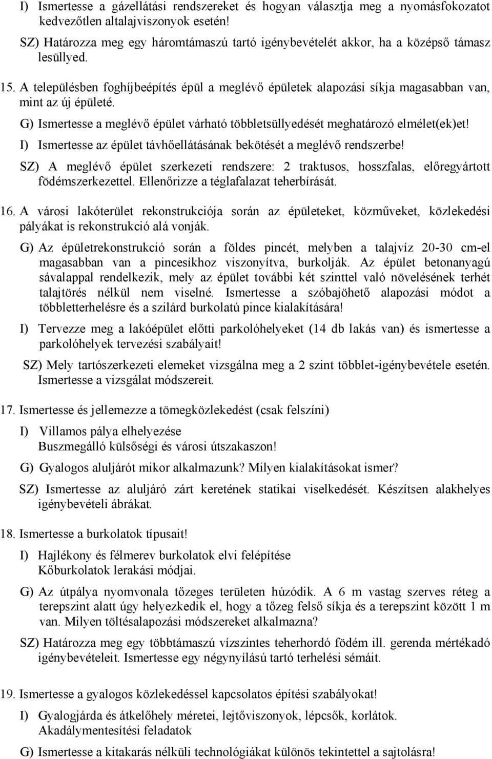 A településben foghíjbeépítés épül a meglévő épületek alapozási síkja magasabban van, mint az új épületé. G) Ismertesse a meglévő épület várható többletsüllyedését meghatározó elmélet(ek)et!