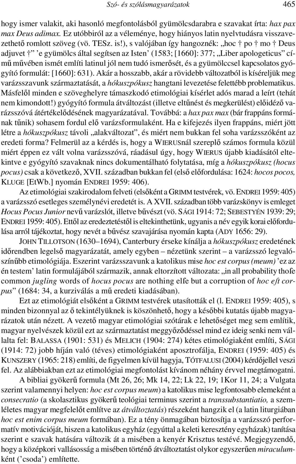 ), s valójában így hangoznék: hoc po mo Deus adjuvet e gyümölcs által segítsen az Isten (1583; [1660]: 377; Liber apologeticus című művében ismét említi latinul jól nem tudó ismerősét, és a