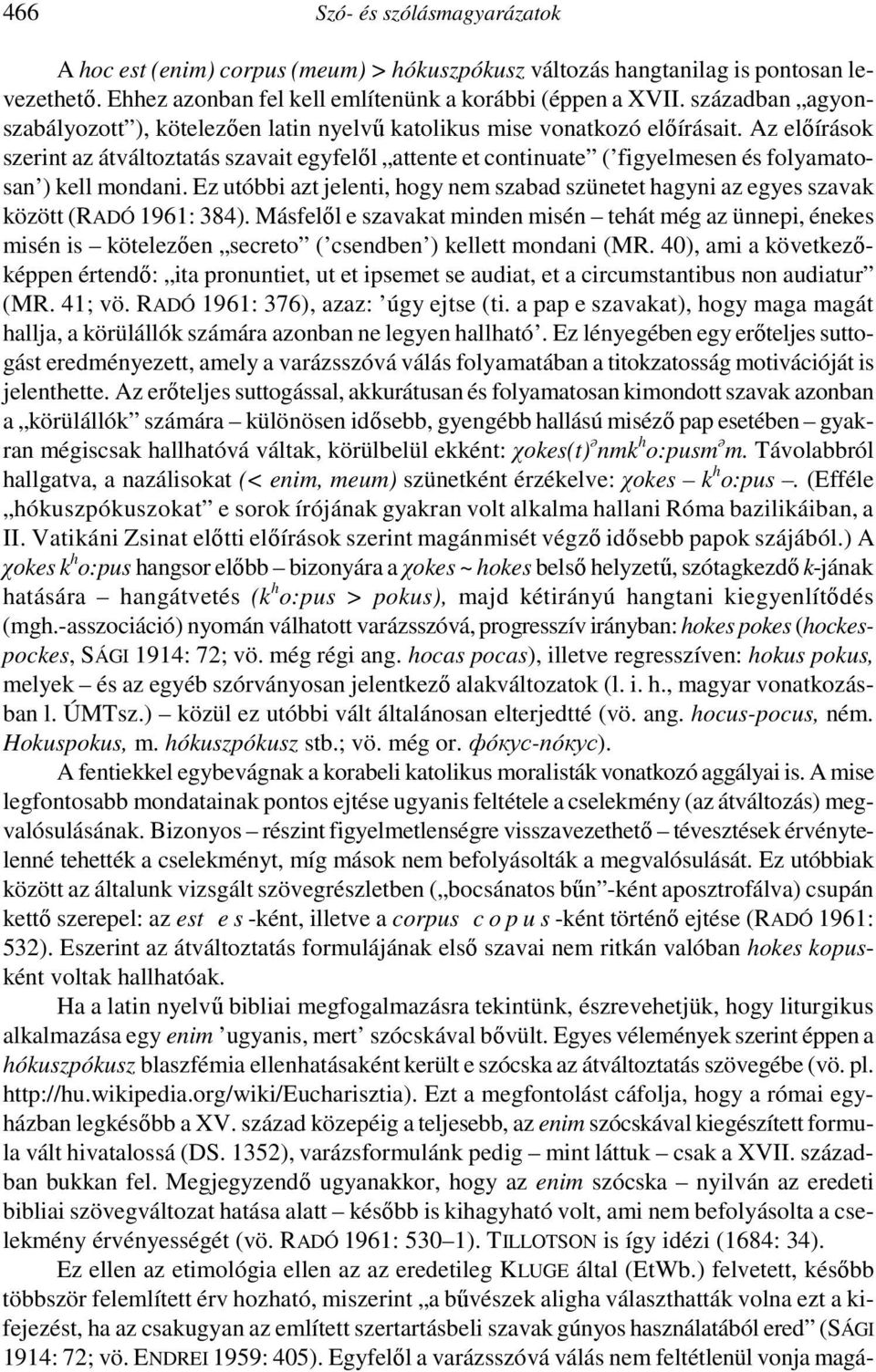 Az előírások szerint az átváltoztatás szavait egyfelől attente et continuate ( figyelmesen és folyamatosan ) kell mondani.