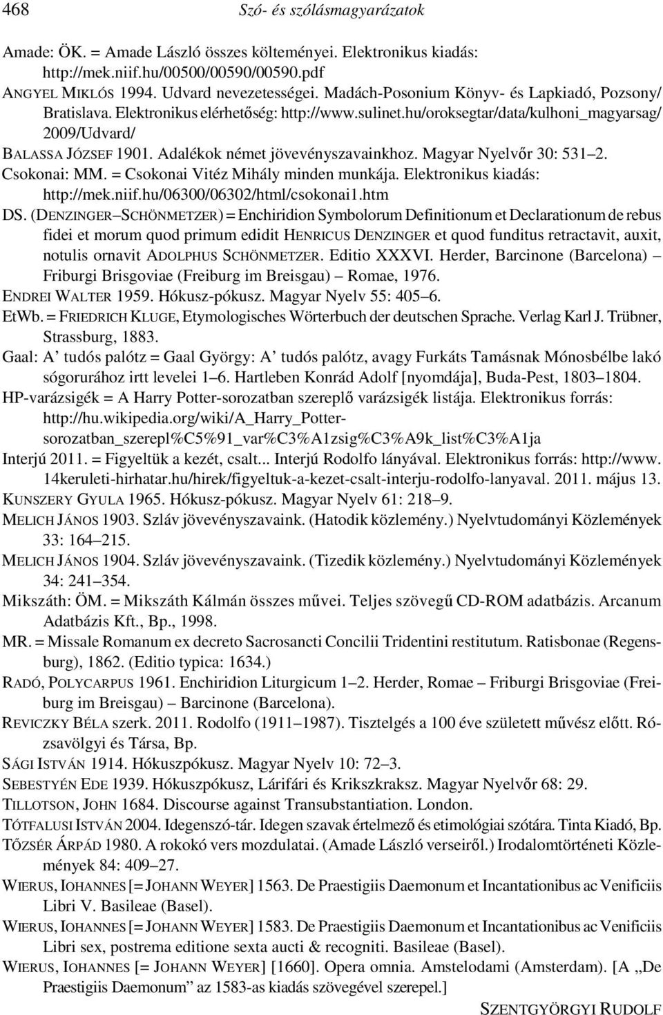 Adalékok német jövevényszavainkhoz. Magyar Nyelvőr 30: 531 2. Csokonai: MM. = Csokonai Vitéz Mihály minden munkája. Elektronikus kiadás: http://mek.niif.hu/06300/06302/html/csokonai1.htm DS.