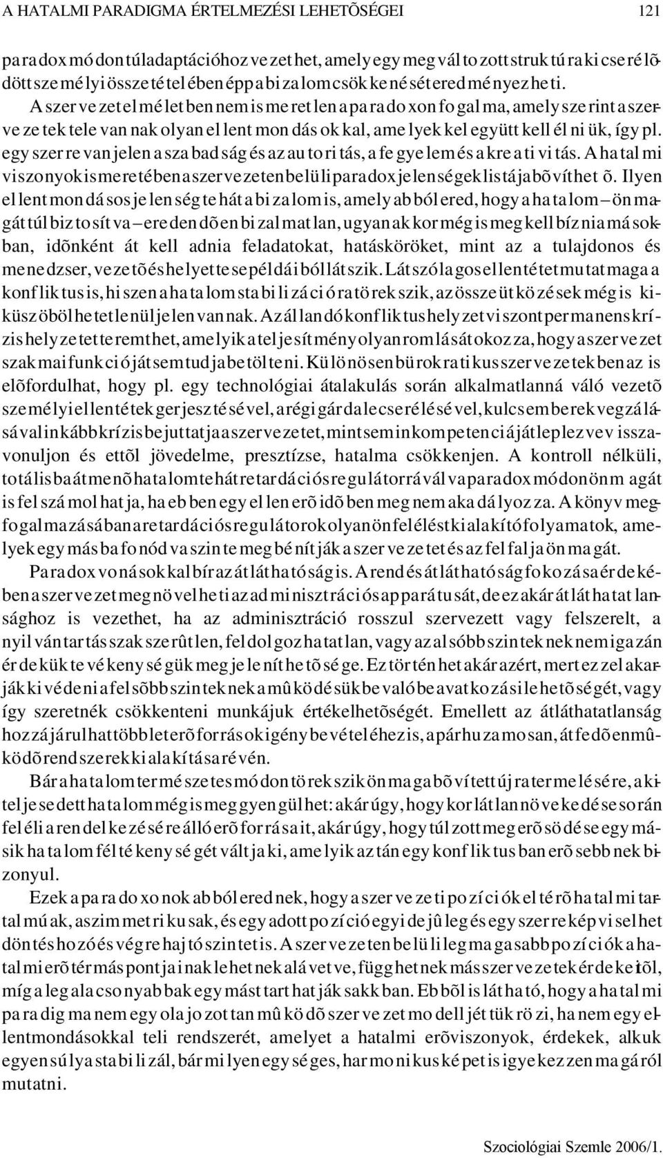 A szer ve zet el mé let ben nem is me ret len a pa ra do xon fo gal ma, amely sze rint a szer - ve ze tek tele van nak olyan el lent mon dás ok kal, ame lyek kel együtt kell él ni ük, így pl.